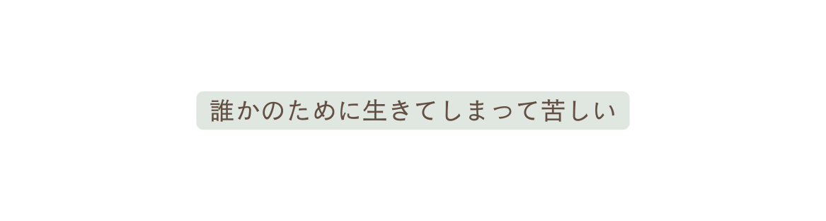 誰かのために生きてしまって苦しい