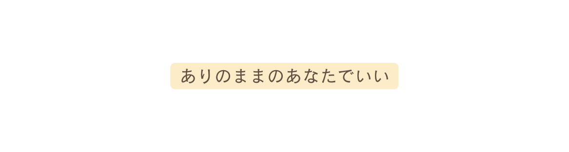 ありのままのあなたでいい